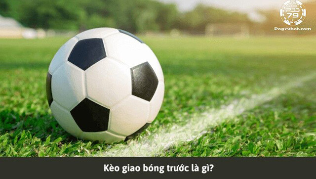 Kèo giao bóng trước là gì?